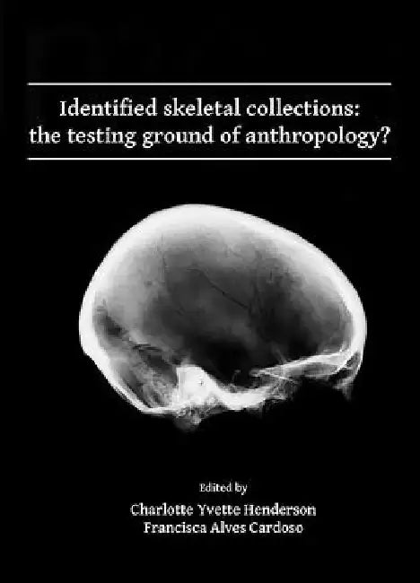 Identified skeletal collections: the testing ground of anthropology? by Francisca Alves Cardoso