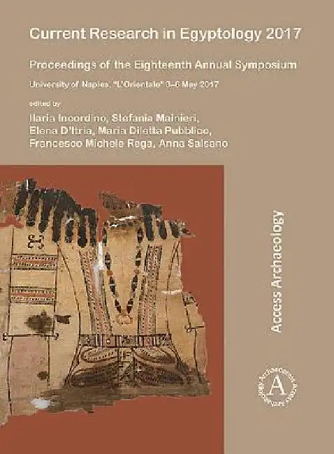 Current Research in Egyptology 2017: Proceedings of the Eighteenth Annual Symposium: University of Naples, “L’Orientale” 3–6 May 2017 by Maria Diletta Pubblico