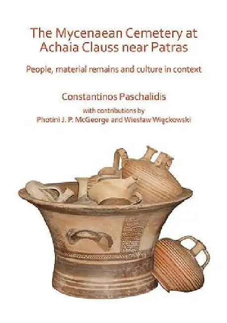 The Mycenaean Cemetery at Achaia Clauss near Patras by Constantinos Paschalidis