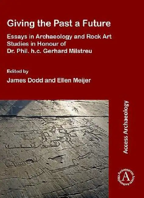 Giving the Past a Future: Essays in Archaeology and Rock Art Studies in Honour of Dr. Phil. h.c. Gerhard Milstreu by James Dodd