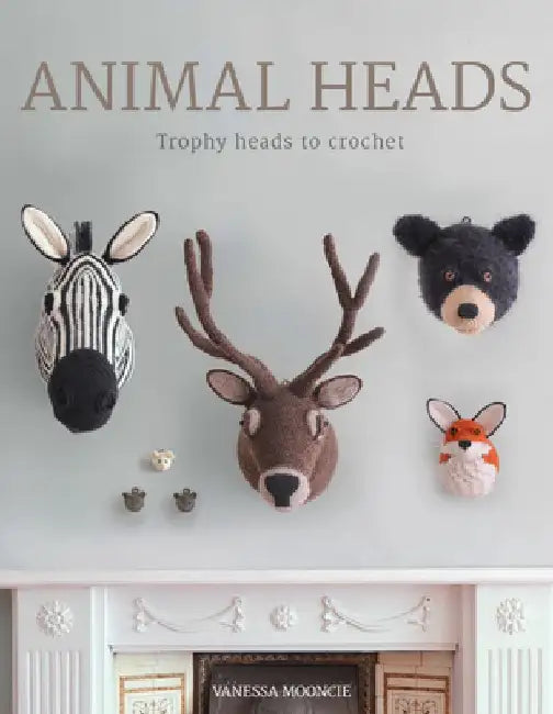 Animal Heads: Trophy Heads to Crochet by Vanessa Mooncie