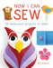 Now I Can Sew: 20 Hand-Sewn Projects for Kids to Make by Sian Hamilton