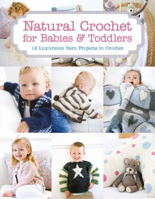 Natural Crochet for Babies & Toddlers: 12 Luxurious Yarn Projects to Crochet by Tina Barrett