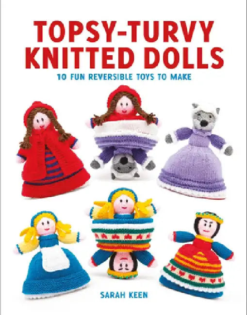 Topsy-Turvy Knitted Dolls: 10 Fun Reversible Toys to Make by Sarah Keen