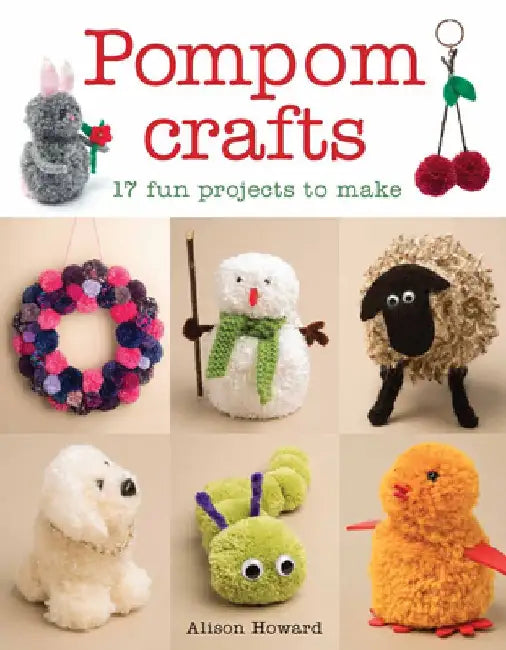 Pompom Crafts: 17 Fun Projects to Make by Alison Howard