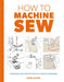 How to Machine Sew: Techniques and Projects for the Complete Beginner by Susie Johns
