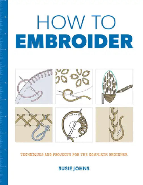 How to Embroider: Techniques and Projects for the Complete Beginner by Susie Johns