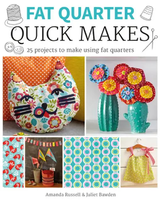 Fat Quarter: Quick Makes by Juliet Bawden