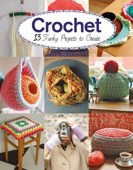 Crochet: 13 Funky Projects to Crochet by Claire Culley