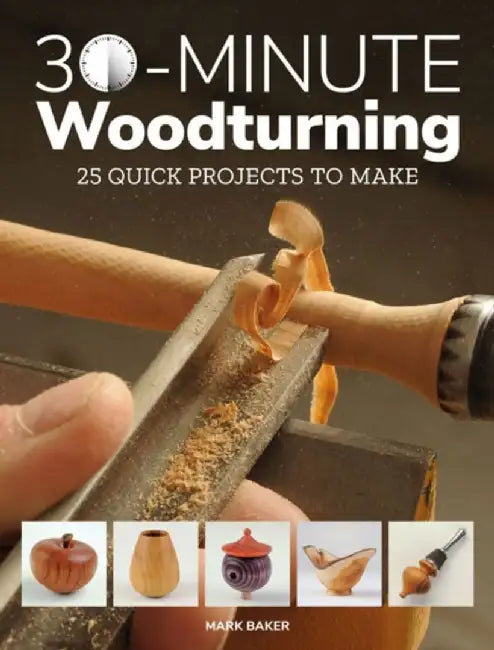 30-Minute Woodturning: 25 Quick Projects to Make by Mark Baker