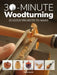 30-Minute Woodturning: 25 Quick Projects to Make by Mark Baker