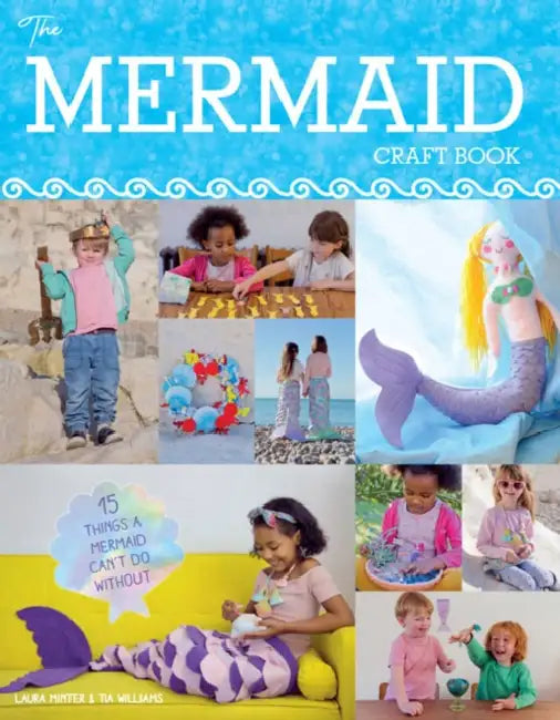 The Mermaid Craft Book: 15 Things a Mermaid Can't Do Without by Laura Minter