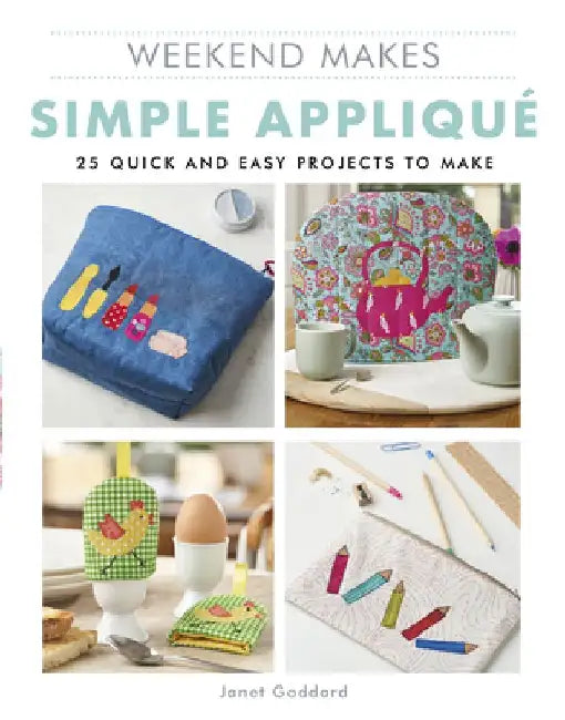 Weekend Makes: Simple Applique: 25 Quick and Easy Projects to Make by Janet Goddard