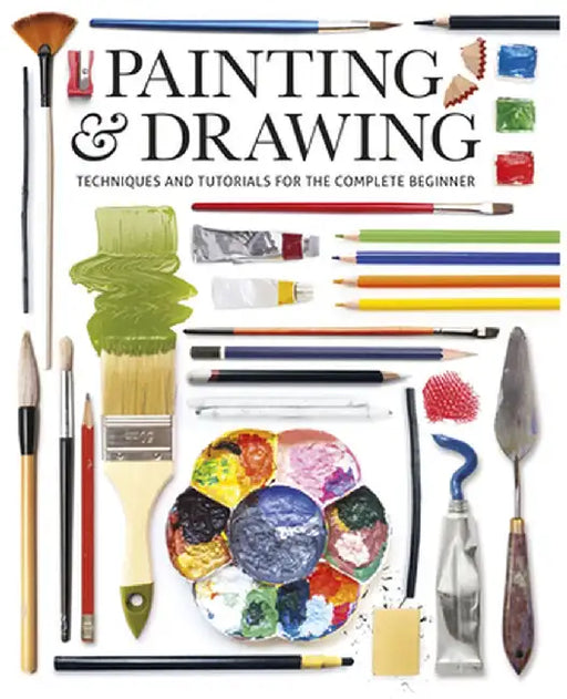 Painting and Drawing: Techniques and Tutorials for the Complete Beginner by Editors Of GMC Editors of GMC