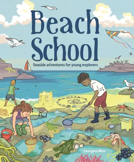 Beach School: Seaside Adventures for Young Explorers by Georgina Maw