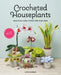 Crocheted Houseplants: Beautiful Flora to Make for Your Home by Emma Varnam