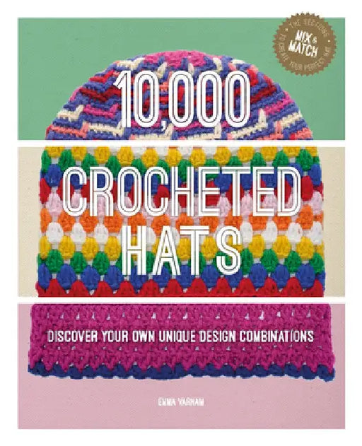10,000 Crocheted Hats: Discover Your Own Unique Design Combinations by Emma Varnam