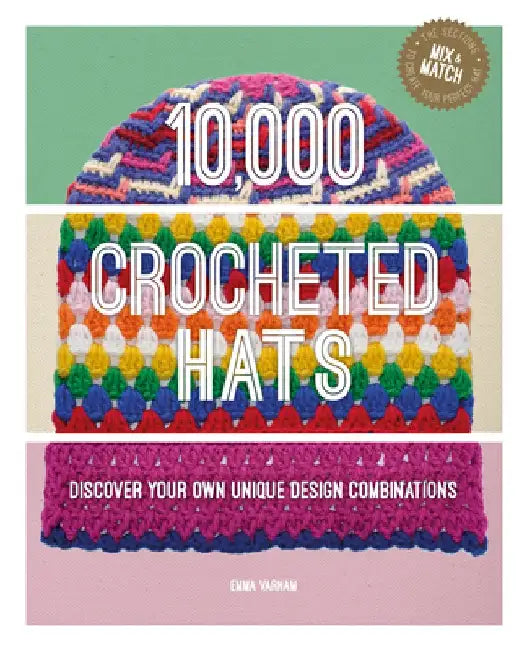 10,000 Crocheted Hats: Discover Your Own Unique Design Combinations by Emma Varnam