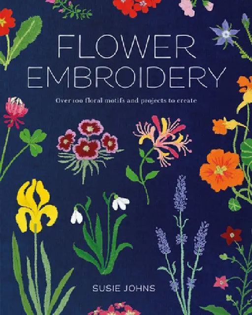 Flower Embroidery: Over 100 Floral Motifs and Projects to Create by Susie Johns
