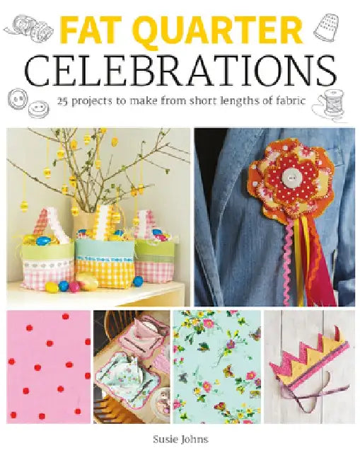 Fat Quarter: Celebrations: 25 Projects to Make from Short Lengths of Fabric by Susie Johns