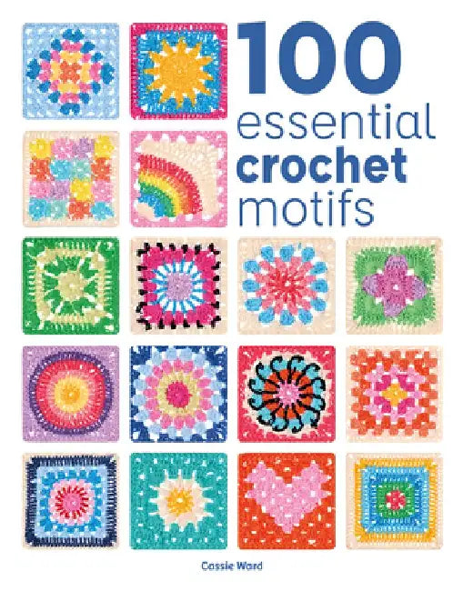 100 Essential Crochet Motifs by Cassie Ward