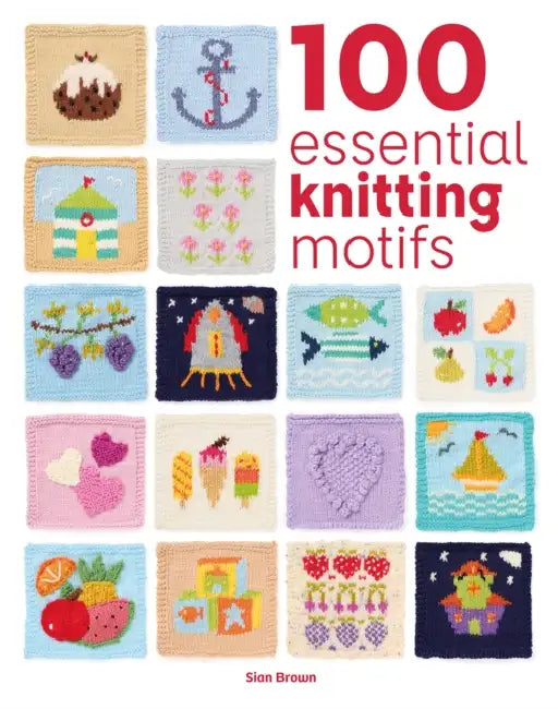 100 Essential Knitting Motifs by Sian Brown