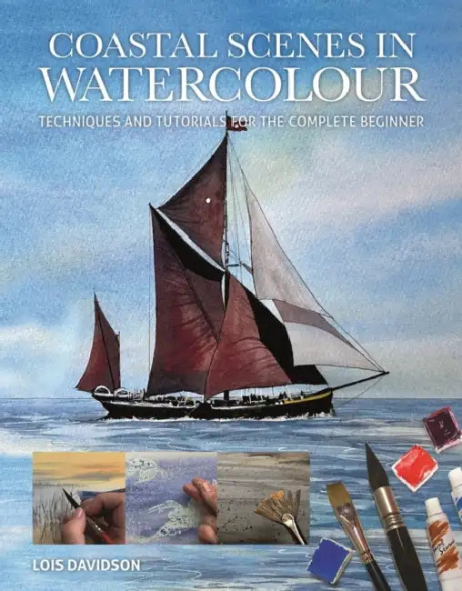Coastal Scenes in Watercolour: Techniques and Tutorials for the Complete Beginner by Lois Davidson, Morgaine Davidson
