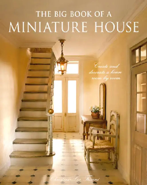 The Big Book of a Miniature House: Create and Decorate a House Room by Room by Christine-Léa Frisoni