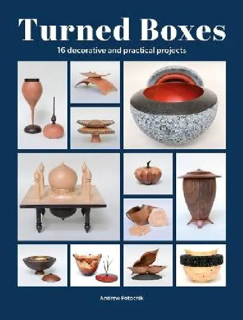 Turned Boxes: 18 Decorative and Practical Projects by Andrew Potocnik
