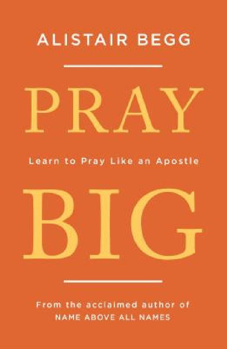 Pray Big: Learn to Pray Like an Apostle