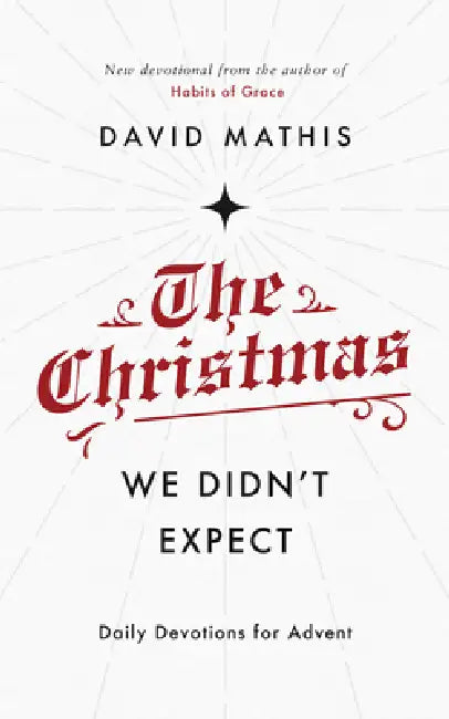 The Christmas We Didn't Expect: A Daily Advent Devotional by David Mathis