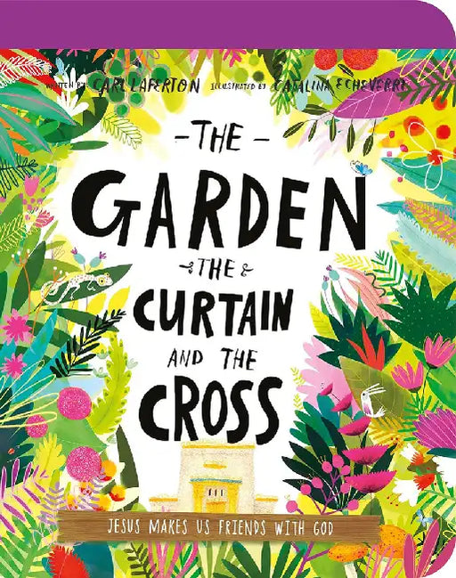 The Garden, the Curtain, and the Cross Board Book: The True Story of Why Jesus Died and Rose Again by Carl Laferton