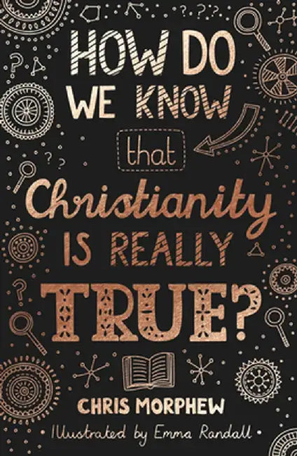 How Do We Know Christianity Is Really True? by Chris Morphew