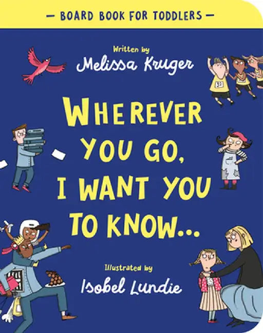 Wherever You Go, I Want You to Know Board Book by Melissa B. Kruger