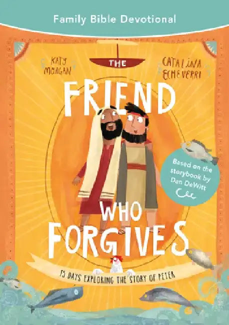 The Friend Who Forgives Family Bible Devotional: 15 Days Exploring the Story of Peter by Katy Morgan