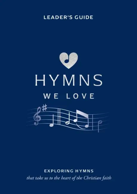 Hymns We Love Leader's Guide: Exploring Hymns That Take Us to the Heart of the Christian Faith by Steve Cramer, Pippa Cramer