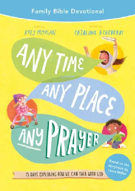 Any Time, Any Place, Any Prayer Family Bible Devotional: 15 Days Exploring How We Can Talk with God by Katy Morgan