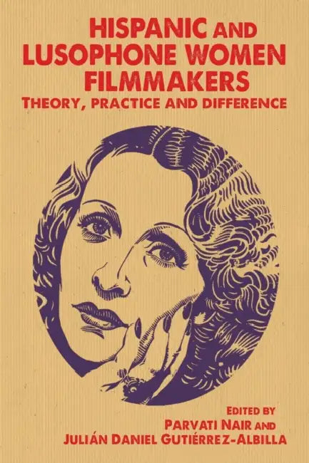 Hispanic and Lusophone Women Filmmakers: Theory, Practice and Difference by Parvati Nair, Julian Gutierrez-Albilla
