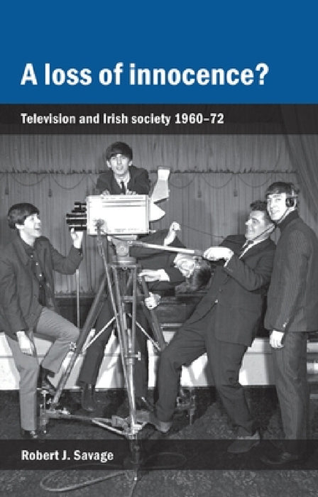 A Loss of Innocence?: Television and Irish Society, 1960-72 by Robert Savage