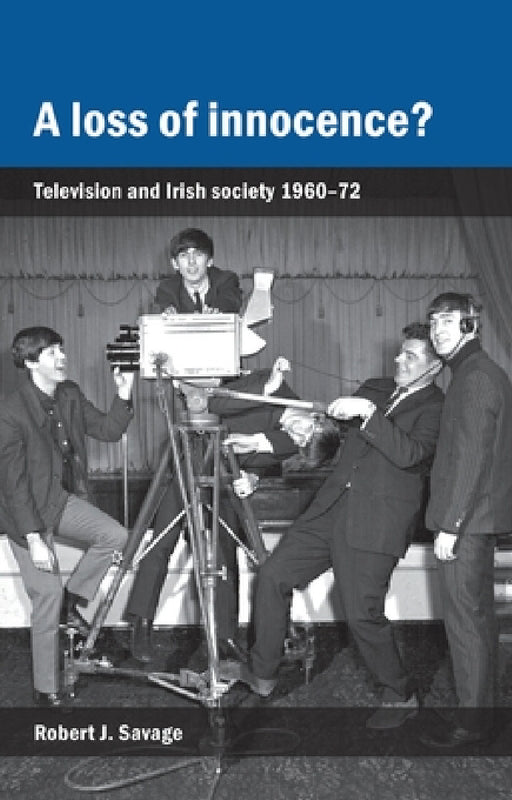 A Loss of Innocence?: Television and Irish Society, 1960-72 by Robert Savage