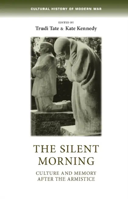 The Silent Morning: Culture and Memory After the Armistice by Trudi Tate, Kate Kennedy