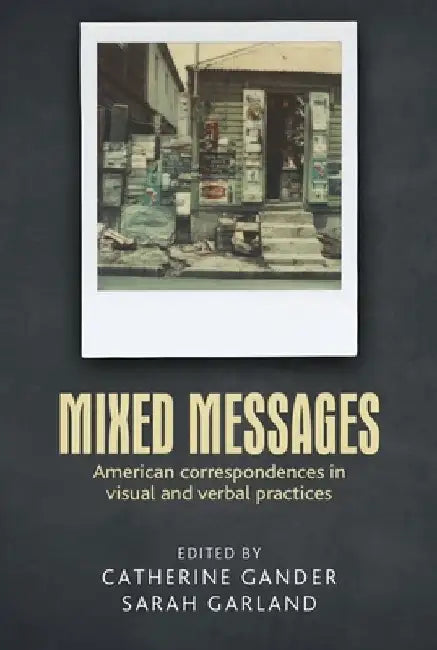 Mixed Messages: American Correspondences in Visual and Verbal Practices by Catherine Gander