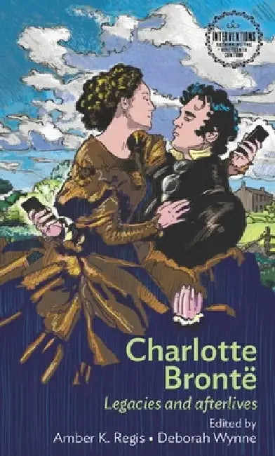 Charlotte Bronte: Legacies and Afterlives by Amber K. Regis