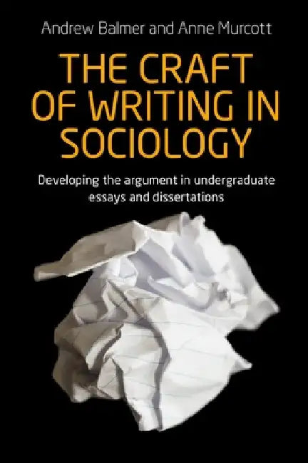 The Craft of Writing in Sociology: Developing the Argument in Undergraduate Essays and Dissertations by Andrew Balmer