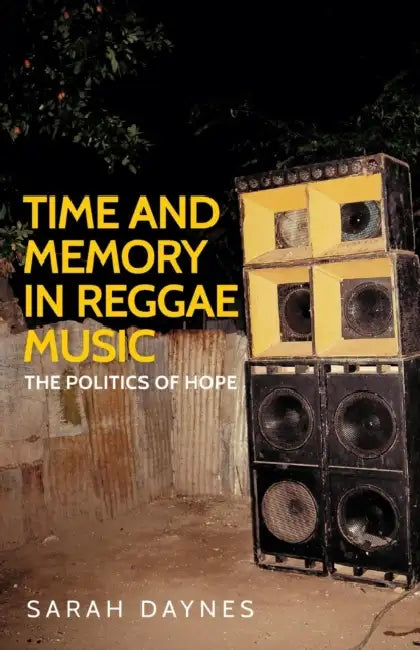 Time and Memory in Reggae Music: The Politics of Hope by Sarah Daynes