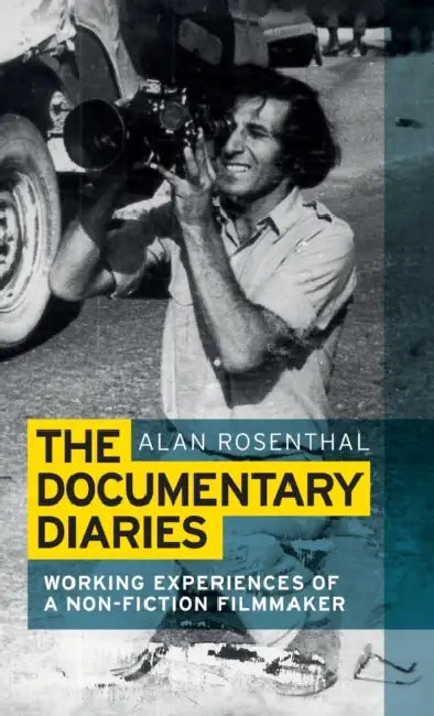 The Documentary Diaries: Working Experiences of a Non-Fiction Filmmaker by Alan Rosenthal