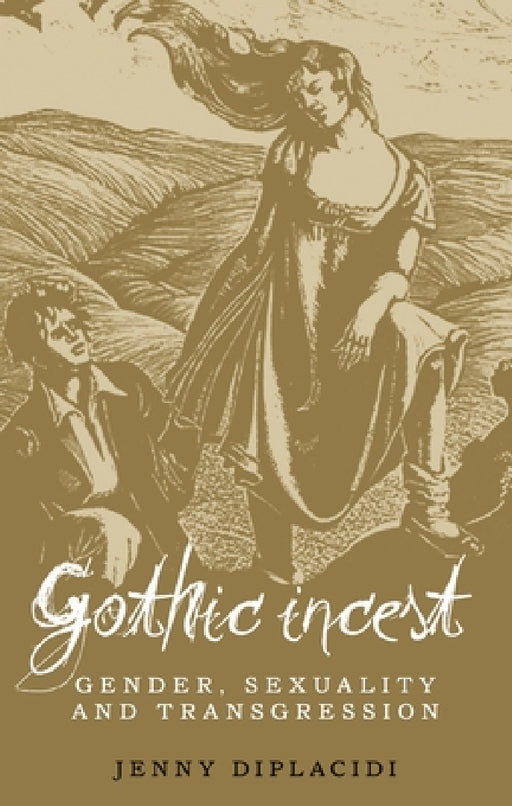 Gothic Incest: Gender, Sexuality and Transgression by Jenny Diplacidi