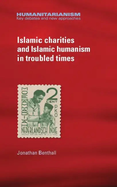 Islamic Charities and Islamic Humanism in Troubled Times by Jonathan Benthall
