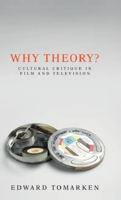 Why Theory?: Cultural Critique in Film and Television by Edward Tomarken
