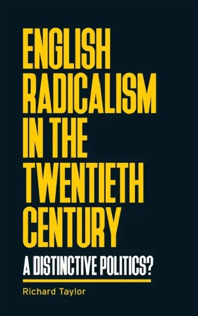 English Radicalism in the Twentieth Century: A Distinctive Politics? by Richard Taylor
